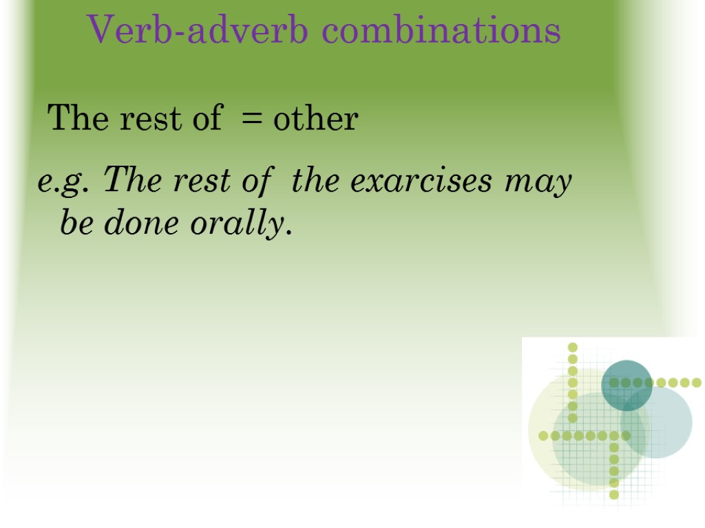 Verb-adverb combinations The rest of = other e.g. The rest of the exarcises may
